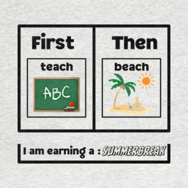 First Teach Then Beach I Am Earning A Summer Break by Davidsmith